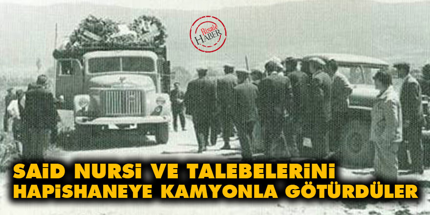 Said Nursi ve talebelerini hapishaneye kamyonla götürdüler