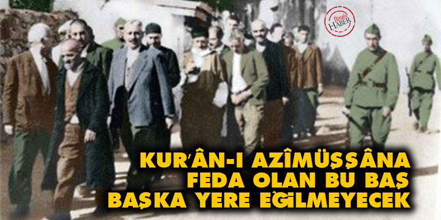 Kur’ân-ı Azîmüşşâna fedâ olan bu baş, başka yere eğilmeyecek