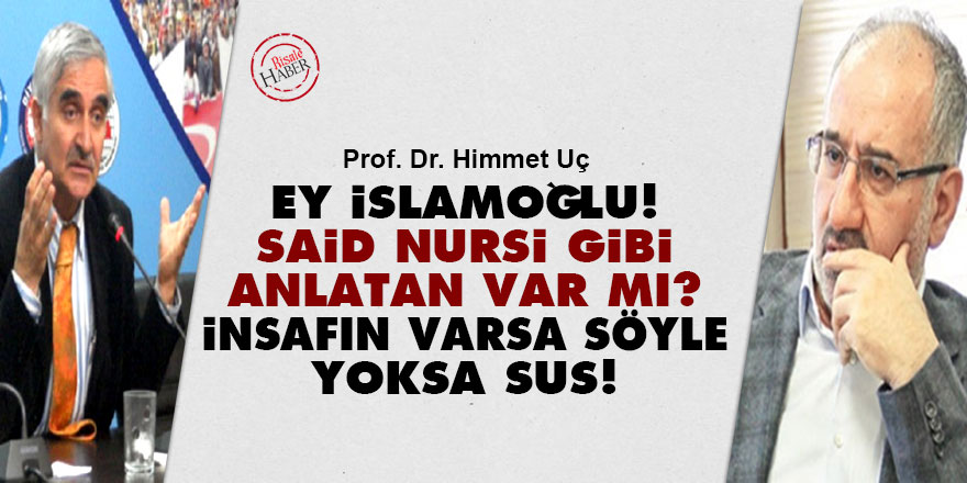 Ey İslamoğlu! Said Nursi gibi anlatan var mı? İnsafın varsa söyle, yoksa sus!