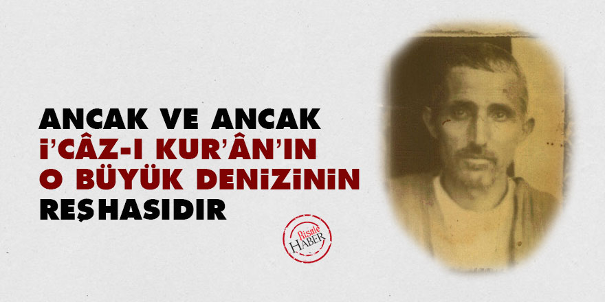 Ancak ve ancak i’câz-ı Kur’ân’ın o büyük denizinin reşhasıdır