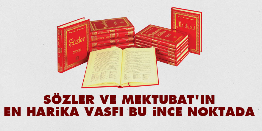 Sözler ve Mektubat'ın en harika vasfı bu ince noktada