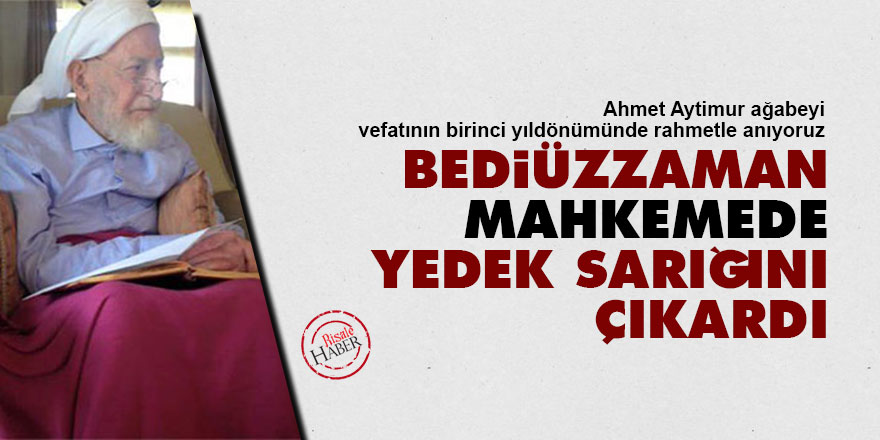 Bediüzzaman mahkemede yedek sarığını çıkardı