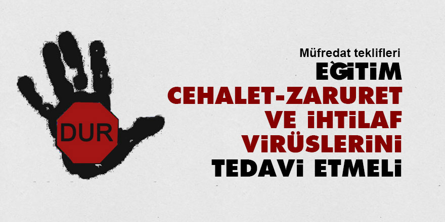 Eğitim, cehalet, zaruret ve ihtilaf virüslerini tedavi etmeli
