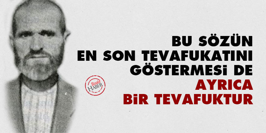 Bu Sözün en son tevafukatını göstermesi de ayrıca bir tevafuktur