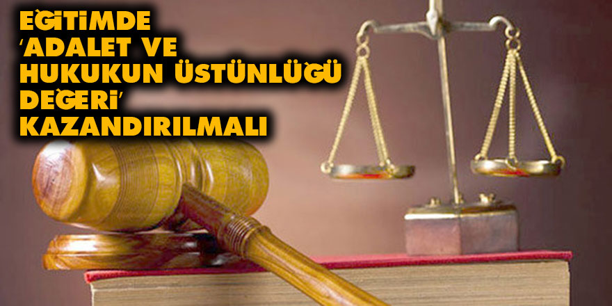 Eğitimde ‘adalet ve hukukun üstünlüğü değeri’ kazandırılmalı