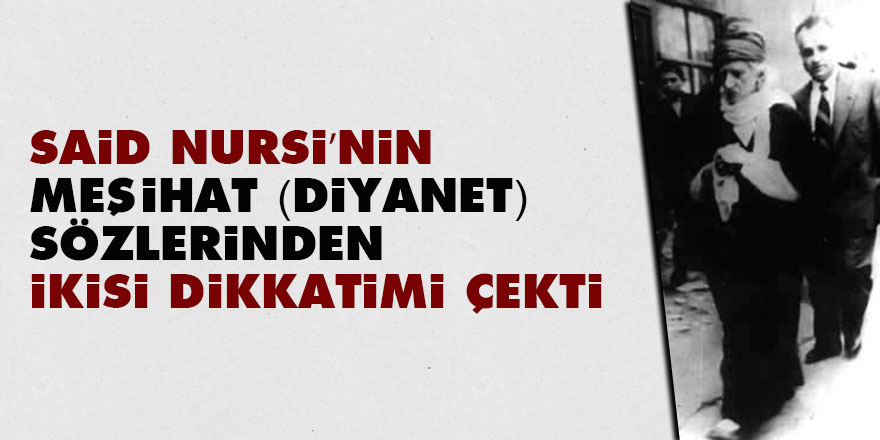 Said Nursi’nin Meşihat (Diyanet) sözlerinden ikisi dikkatimi çekti