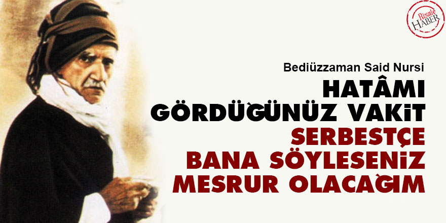 Bediüzzaman: Hatâmı gördüğünüz vakit serbestçe bana söyleseniz mesrur olacağım