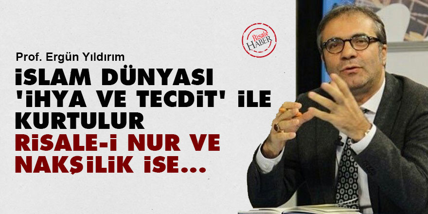 İslam dünyası 'ihya ve tecdit' ile kurtulur Risale-i Nur ve Nakşilik ise