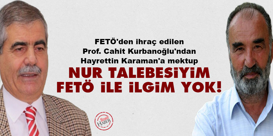 FETÖ'den ihraç edilen Prof. Kurbanoğlu'ndan Karaman'a: Nur talebesiyim onlarla ilgim yok!