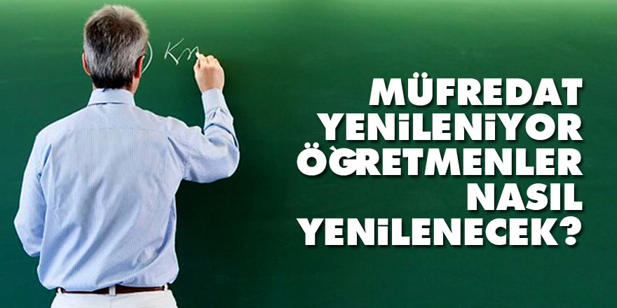Müfredat yenileniyor, öğretmenler nasıl yenilenecek?