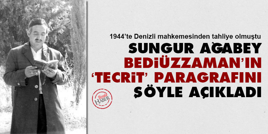 Sungur Ağabey, Bediüzzaman’ın ‘tecrit’ paragrafını şöyle açıkladı