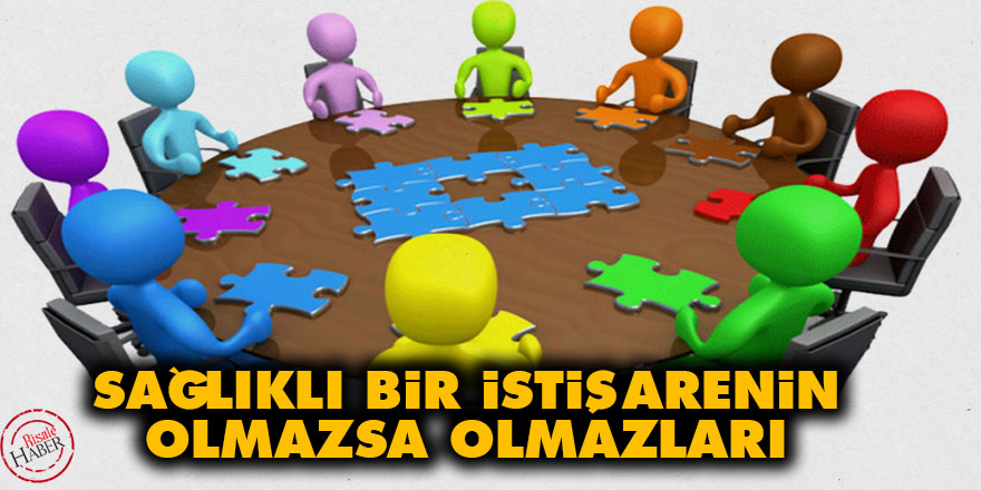 Sağlıklı bir istişarenin olmazsa olmazları