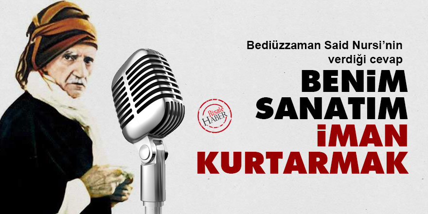 Bediüzzaman Said Nursi: Benim sanatım iman kurtarmak