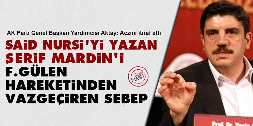 Said Nursi'yi yazan Şerif Mardin'i, F.Gülen hareketinden vazgeçiren sebep