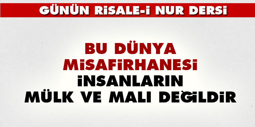 Bu dünya misafirhanesi, insanların mülk ve malı değildir