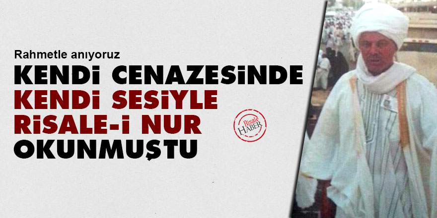 Kendi cenazesinde kendi sesiyle Risale-i Nur okunmuştu