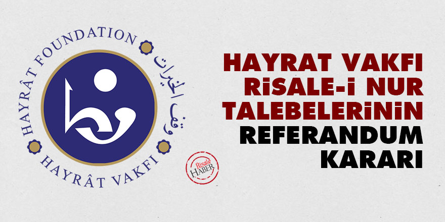 Hayrat Vakfı Risale-i Nur Talebelerinin referandum kararı