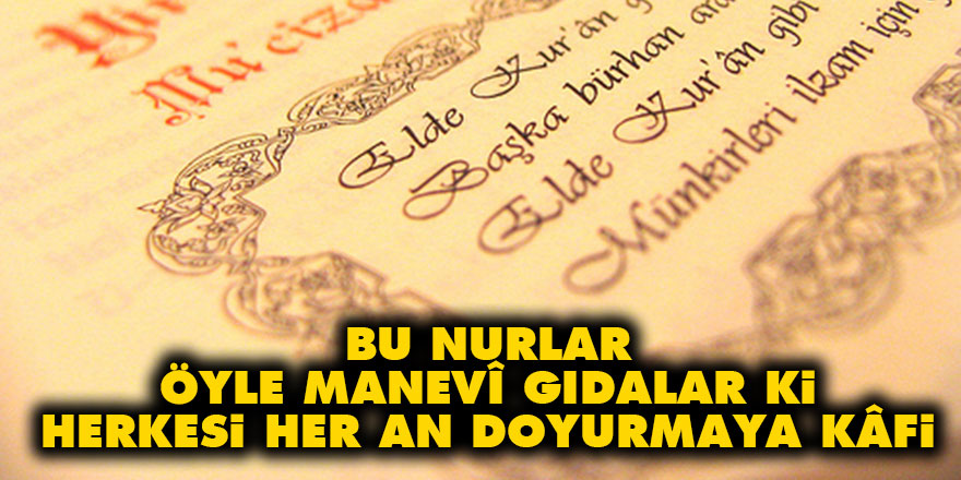 Bu nurlar öyle manevî gıdalar ki, herkesi, her an doyurmaya kâfi