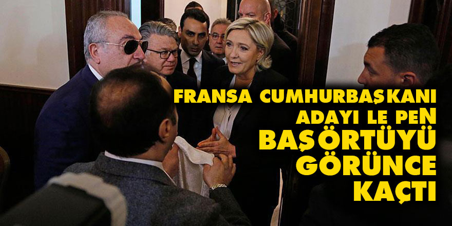 Fransa cumhurbaşkanı adayı Le Pen başörtüyü görünce kaçtı