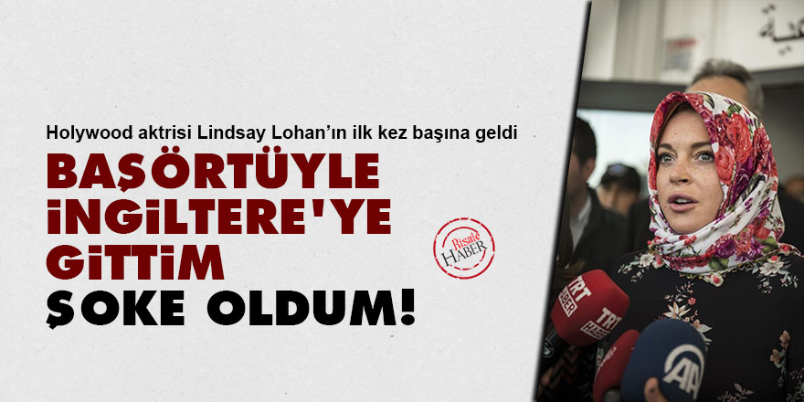 Holywood aktrisi: Başörtüyle İngiltere'ye gittim şoke oldum!