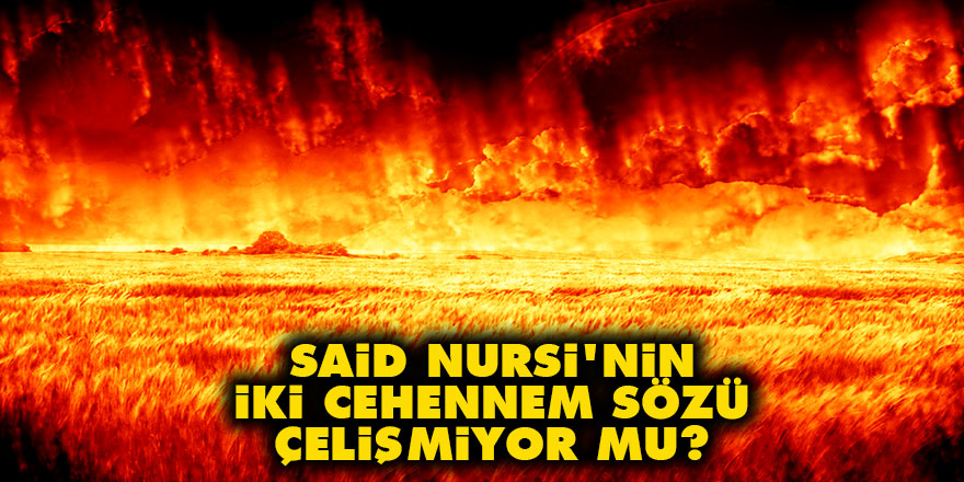 Said Nursi'nin iki 'cehennem' sözü çelişmiyor mu?