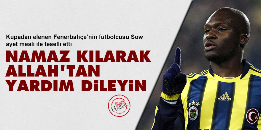 Fenerbahçeli Sow: Namaz kılarak Allah'tan yardım dileyin