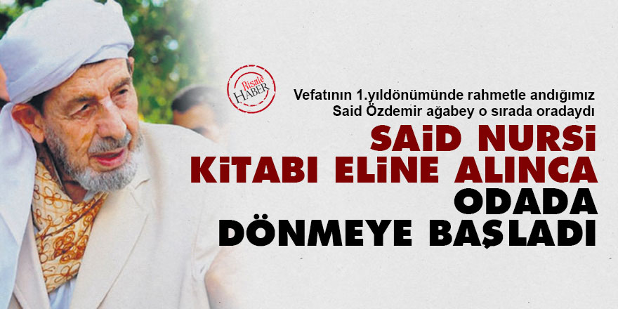 Said Nursi kitabı eline alınca odada dönmeye başladı