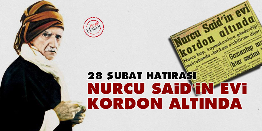 28 Şubat hatırası: Nurcu Said’in evi kordon altında