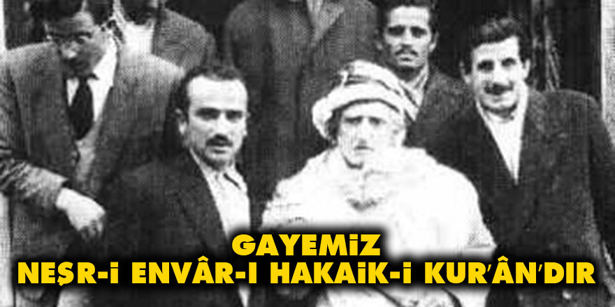 Gayemiz neşr-i envâr-ı hakaik-i Kur’ân’dır