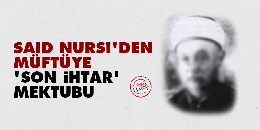 Said Nursi'den Müftüye 'son ihtar' mektubu