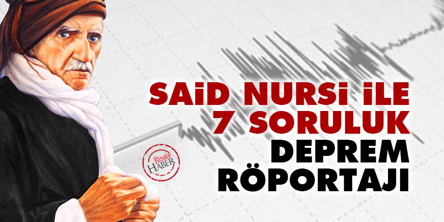 Said Nursi ile 7 soruluk deprem röportajı