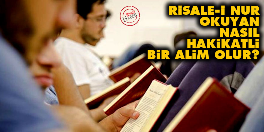 Risale-i Nur okuyan nasıl hakikatli bir alim olur?