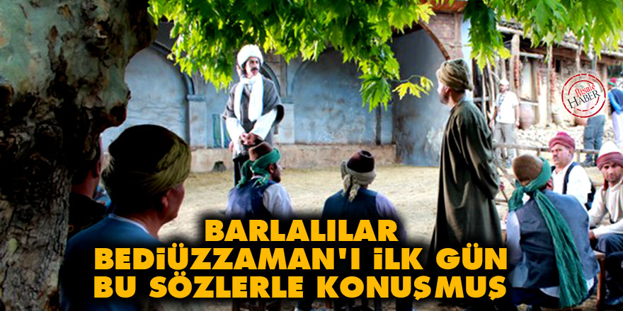 Barlalılar, Bediüzzaman'ı ilk gün bu sözlerle konuşmuş