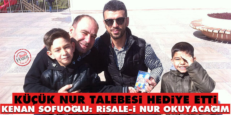 Küçük Nur talebesi, Sofuoğlu'na Risale-i Nur hediye etti: Okuyacağım