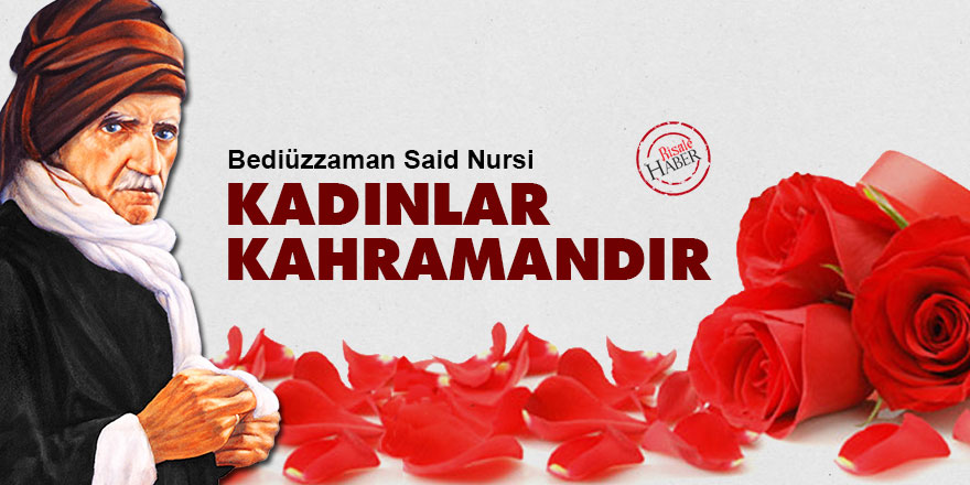 Bediüzzaman Said Nursi: Kadınlar kahramandır