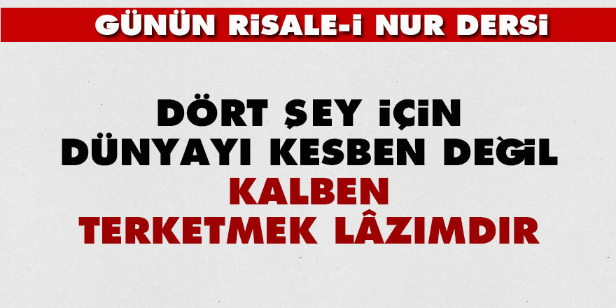 Dört şey için dünyayı kesben değil, kalben terketmek lâzımdır