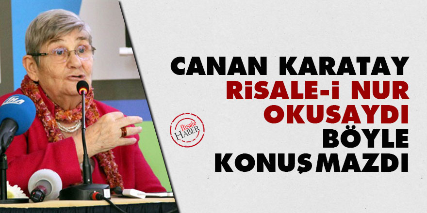 Canan Karatay, Risale-i Nur okusaydı böyle konuşmazdı