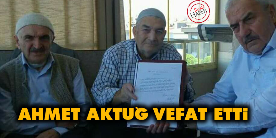Ahmet Aktuğ vefat etti
