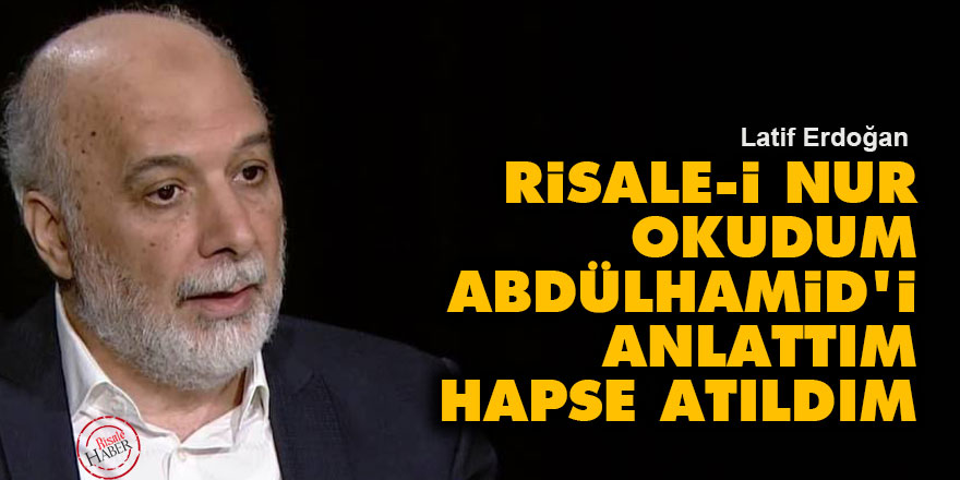 Risale-i Nur okudum Abdülhamid'i anlattım hapse atıldım