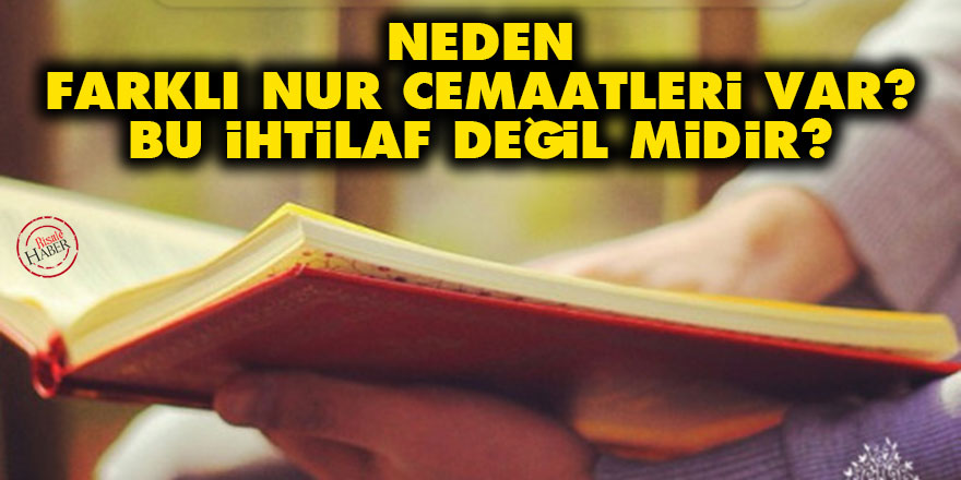 Neden farklı Nur cemaatleri var? Bu ihtilaf değil midir?