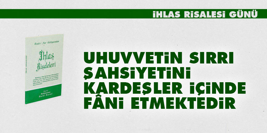 Uhuvvetin sırrı, şahsiyetini kardeşler içinde fâni etmektedir