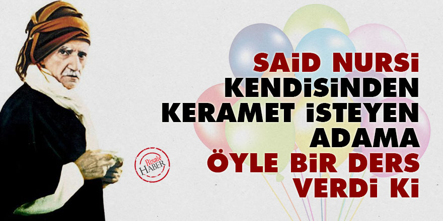 Said Nursi kendisinden keramet isteyen adama öyle bir ders verdi ki