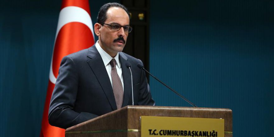 Kalın: Yapılanlar açıkça teröre destek olmaktır