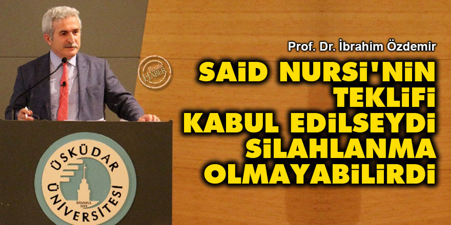 Said Nursi'nin teklifi kabul edilseydi silahlanma olmayabilirdi