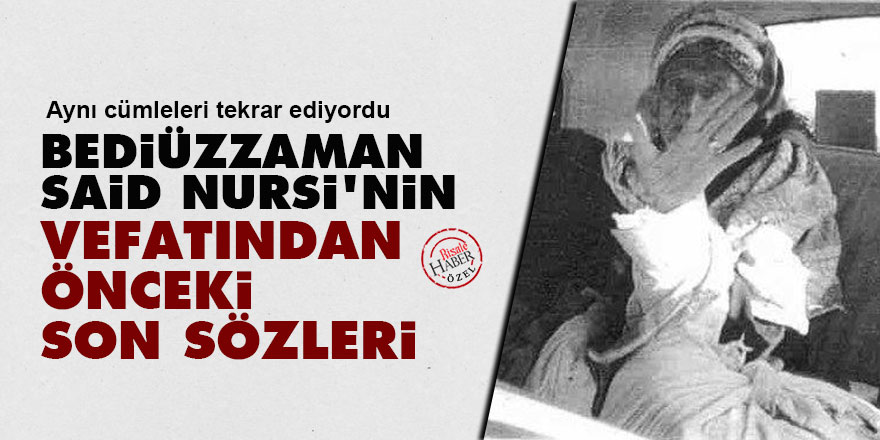 Bediüzzaman Said Nursi'nin vefatından önceki son sözleri