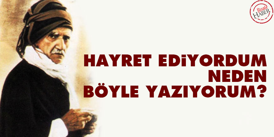 Bediüzzaman: Ben hayret ediyordum, neden böyle yazıyorum?