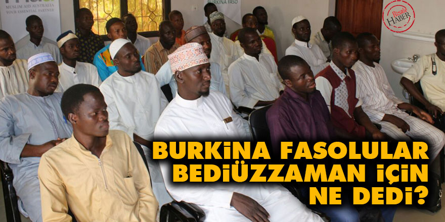 Burkina Fasolular Bediüzzaman için ne dedi?