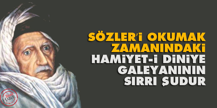 Sözler’i okumak zamanındaki hamiyet-i diniye galeyanının sırrı şudur