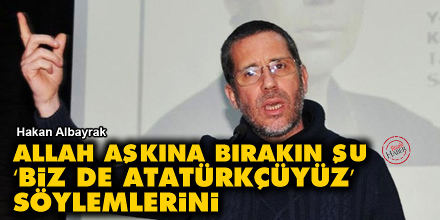 Allah aşkına bırakın şu ‘Biz de Atatürkçüyüz’ söylemlerini