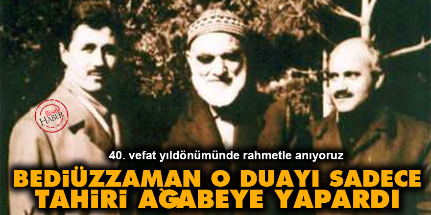 Bediüzzaman o duayı sadece Tahiri ağabeye yapardı
